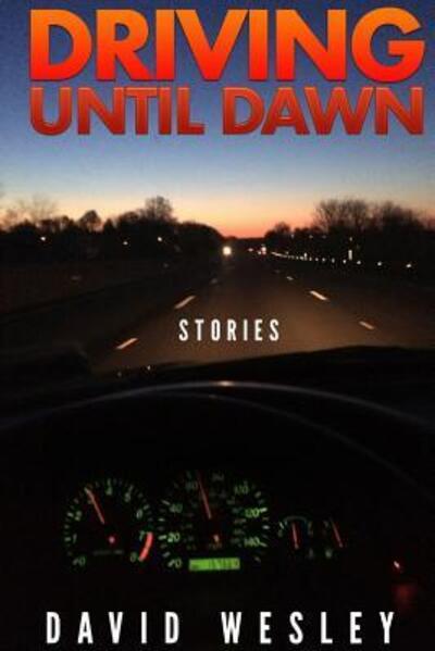 Driving Until Dawn: Stories - David Wesley - Books - Lulu.com - 9781329667037 - 2016