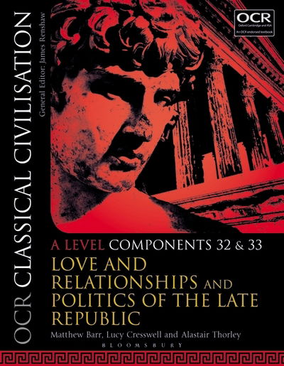 Cover for Barr, Matthew (Haberdashers' Aske's School for Girls, UK) · OCR Classical Civilisation A Level Components 32 and 33: Love and Relationships and Politics of the Late Republic (Paperback Book) (2017)