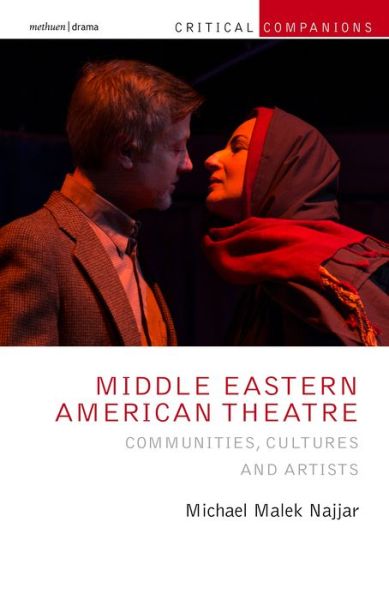 Cover for Najjar, Professor Michael Malek (University of Oregon, USA) · Middle Eastern American Theatre: Communities, Cultures and Artists - Critical Companions (Hardcover Book) (2021)