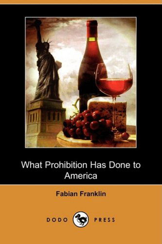 Cover for Fabian Franklin · What Prohibition Has Done to America (Dodo Press) (Paperback Book) (2008)