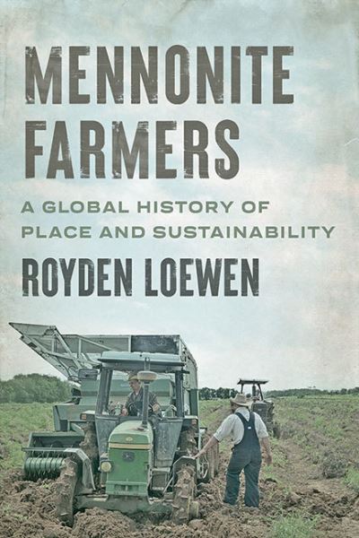 Cover for Loewen, Royden (Professor of History, The University of Winnipeg) · Mennonite Farmers: A Global History of Place and Sustainability - Young Center Books in Anabaptist and Pietist Studies (Paperback Book) (2021)