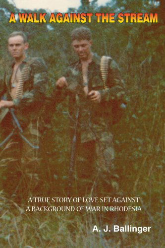 Cover for A.j. Ballinger · A Walk Against the Stream: a True Story of Love Set Against a Background of War in Rhodesia (Paperback Book) (2007)