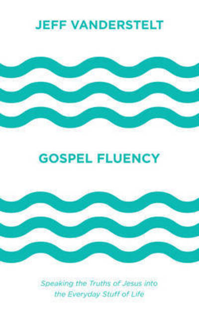 Cover for Jeff Vanderstelt · Gospel Fluency: Speaking the Truths of Jesus into the Everyday Stuff of Life (Hardcover Book) (2017)