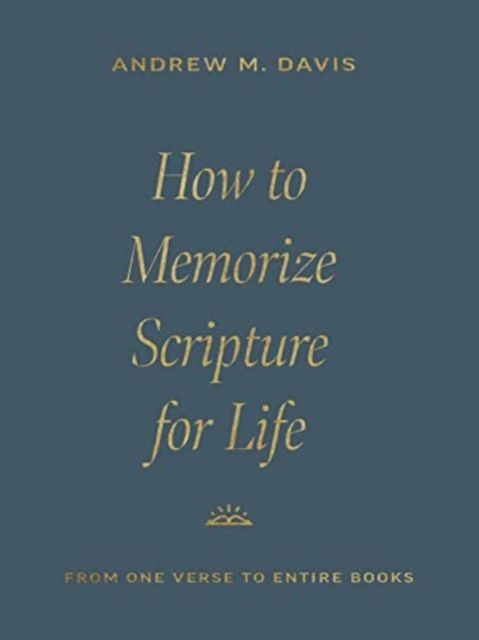 How to Memorize Scripture for Life: From One Verse to Entire Books - Andrew M. Davis - Books - Crossway Books - 9781433591037 - January 16, 2024