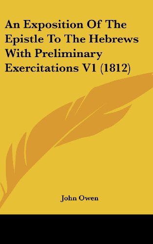 Cover for John Owen · An Exposition of the Epistle to the Hebrews with Preliminary Exercitations V1 (1812) (Hardcover Book) (2008)