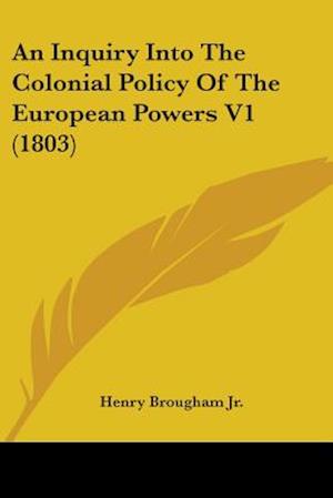 Cover for Henry Brougham Jr. · An Inquiry Into The Colonial Policy Of The European Powers V1 (1803) (Paperback Book) (2009)