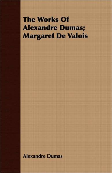 The Works of Alexandre Dumas; Margaret De Valois - Alexandre Dumas - Books - Carveth Press - 9781443701037 - July 12, 2008