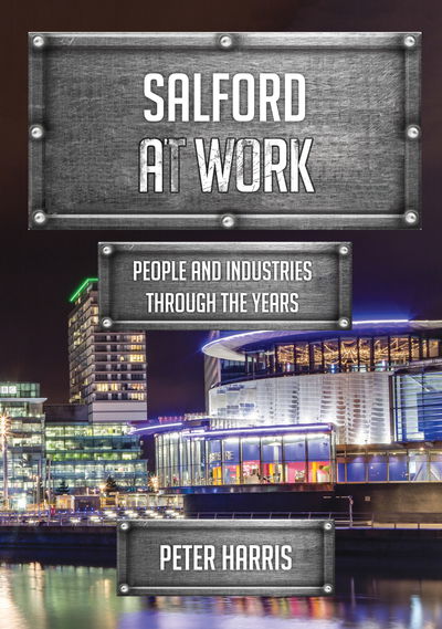 Salford at Work: People and Industries Through the Years - At Work - Peter Harris - Books - Amberley Publishing - 9781445679037 - May 15, 2018