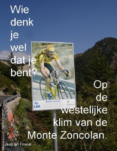 Cover for Jaap Ten Hoeve · Wie Denk Je Wel Dat Je Bent? Op De Westelijke Klim Van De Monte Zoncolan. (Paperback Book) [Dutch edition] (2010)