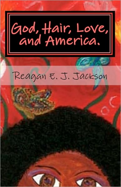 Cover for Reagan E J Jackson · God, Hair, Love, and America.: a Collection of Poetry... (Paperback Book) (2009)