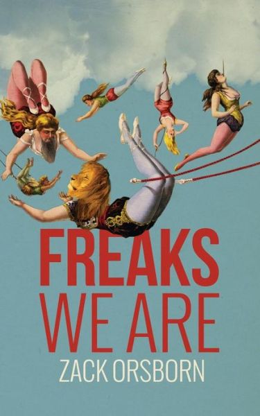 Cover for Zack Orsborn · Freaks We Are: a Novel (Paperback Book) (2014)