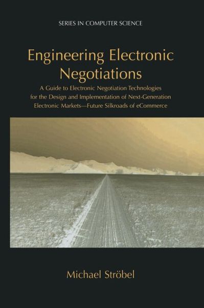 Engineering Electronic Negotiations: A Guide to Electronic Negotiation Technologies for the Design and Implementation of Next-Generation Electronic Markets- Future Silkroads of eCommerce - Series in Computer Science - Michael Stroebel - Livros - Springer-Verlag New York Inc. - 9781461352037 - 17 de setembro de 2012