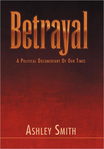 Cover for Ashley Smith · Betrayal: a Political Documentary of Our Times (Hardcover Book) (2012)