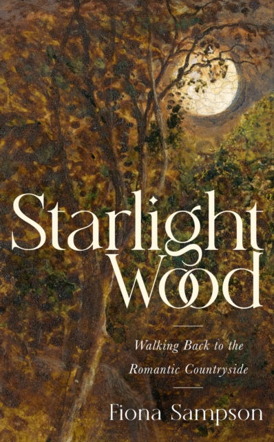 Cover for Fiona Sampson · Starlight Wood: Walking back to the Romantic Countryside (Paperback Book) (2023)