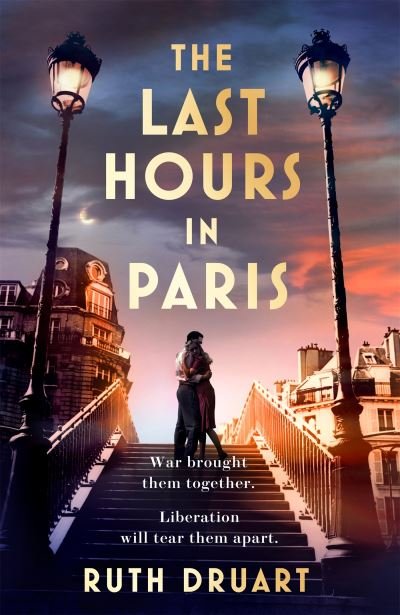 Last Hours in Paris: A powerful, moving and redemptive story of wartime love and sacrifice for fans of historical fiction - Ruth Druart - Bøger - Headline Publishing Group - 9781472268037 - 7. juli 2022