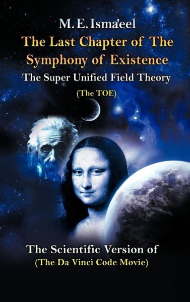 Cover for M E Isma\'eel · The Last Chapter of the Symphony of Existence: the Scientific Version of the Da Vinci Code Movie (Hardcover Book) (2012)