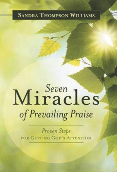 Cover for Sandra Thompson Williams · Seven Miracles of Prevailing Praise: Proven Steps for Getting God's Attention (Gebundenes Buch) (2015)