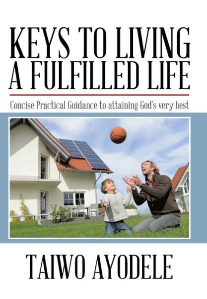 Cover for Taiwo Ayodele · Keys to Living a Fulfilled Life: Concise Practical Guidance to Attaining God's Very Best (Gebundenes Buch) (2013)