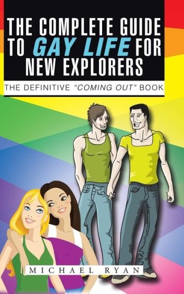 Cover for Michael Ryan · The Complete Guide to Gay Life for New Explorers: the Definitive &quot;Coming Out&quot; Book (Gebundenes Buch) (2014)