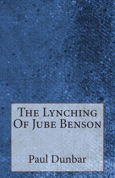 The Lynching of Jube Benson - Paul Laurence Dunbar - Książki - Createspace - 9781499209037 - 20 kwietnia 2014