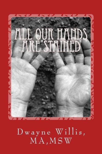 Cover for Dwayne D Willis · All Our Hands Are Stained: What Happened to Our American Dream? (Paperback Book) (2014)