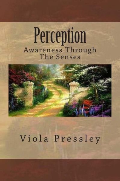Perception: Awareness Through the Senses - Viola Pressley - Livres - Createspace - 9781502549037 - 30 septembre 2014