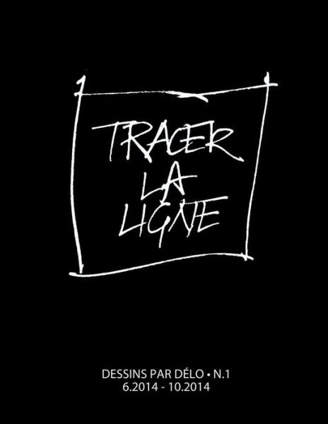 Tracer La Ligne: Dessins Par Delo N.1 - Denis a Deslauriers - Böcker - Createspace - 9781503005037 - 21 november 2014