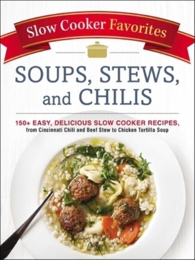 Cover for Adams Media · Slow Cooker Favorites Soups, Stews, and Chilis: 150+ Easy, Delicious Slow Cooker Recipes, from Cincinnati Chili and Beef Stew to Chicken Tortilla Soup - Slow Cooker Cookbook Series (Paperback Bog) [First Adams Media trade paperback edition. edition] (2017)