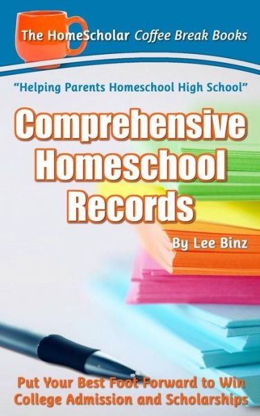 Cover for Lee Binz · Comprehensive Homeschool Records: Put Your Best Foot Forward to Win College Admission and Scholarships (Paperback Bog) (2015)