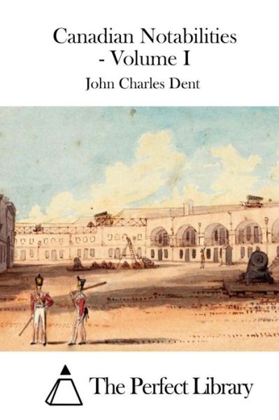Cover for John Charles Dent · Canadian Notabilities - Volume I (Paperback Book) (2015)