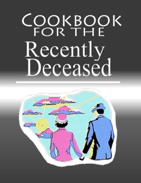 Cover for Recently Deceased Press · Cookbook for the Recently Deceased: the Spooktacular Cookbook People Are Dying to Get Their Hands On! (Taschenbuch) (2015)