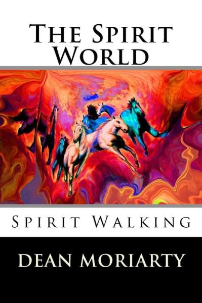 Cover for Dean Moriarty · The Spirit World: Spirit Walking (Paperback Book) (2015)