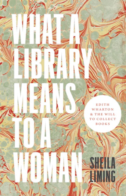 Cover for Sheila Liming · What a Library Means to a Woman: Edith Wharton and the Will to Collect Books (Hardcover Book) (2020)