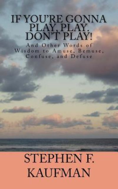 Cover for Stephen F Kaufman · If You're Gonna Play, Play. Don't Play! (Paperback Book) (2016)