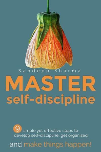 Cover for Sandeep Sharma · Master Self discipline : 9 simple yet effective steps to develop self-discipline, get organized, and make things happen! (Pocketbok) (2016)