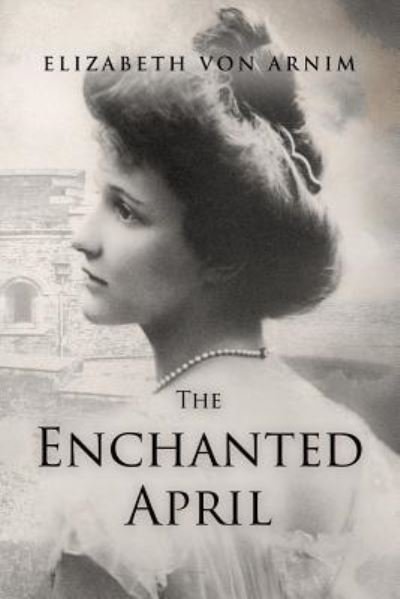 The Enchanted April - Elizabeth von Arnim - Bøger - CreateSpace Independent Publishing Platf - 9781533086037 - 5. maj 2016