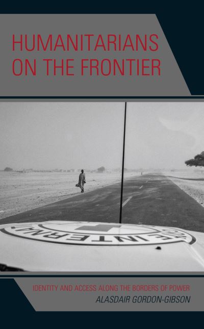 Cover for Gordon-Gibson, Alasdair, University of St Andrews · Humanitarians on the Frontier: Identity and Access Along the Borders of Power (Hardcover Book) (2021)