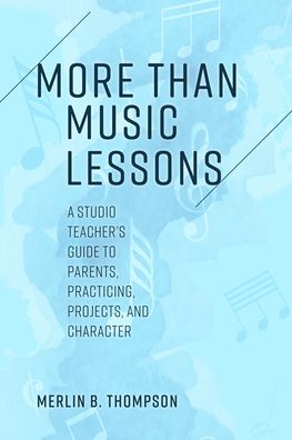 Cover for Merlin B. Thompson · More than Music Lessons: A Studio Teacher's Guide to Parents, Practicing, Projects, and Character (Hardcover Book) (2022)