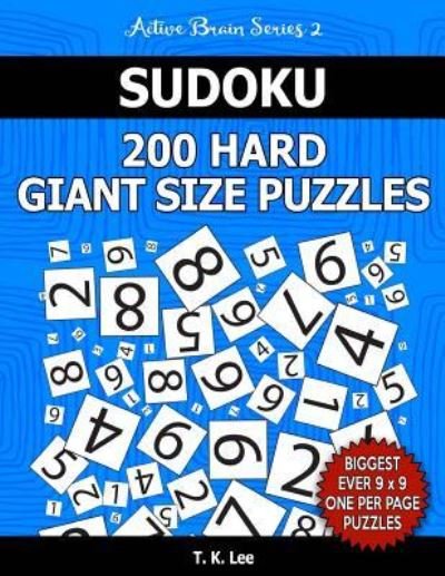 Sudoku 200 Hard Giant Size Puzzles To Keep Your Brain Active For Hours - T K Lee - Books - Createspace Independent Publishing Platf - 9781539914037 - November 4, 2016