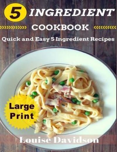 Cover for Louise Davidson · 5 Ingredient Cookbook ***Large Print Edition*** (Paperback Bog) (2016)