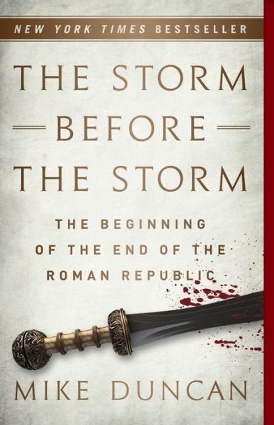 The Storm Before the Storm: The Beginning of the End of the Roman Republic - Mike Duncan - Libros - PublicAffairs,U.S. - 9781541724037 - 15 de noviembre de 2018