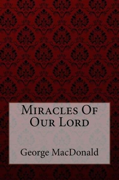 Cover for George MacDonald · Miracles of Our Lord George MacDonald (Paperback Book) (2017)