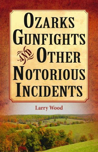 Cover for Larry Wood · Ozarks Gunfights and Other Notorious Incidents (Paperback Book) (2010)