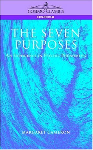 The Seven Purposes: an Experience in Psychic Phenomena - Margaret Cameron - Livres - Cosimo Classics - 9781596050037 - 14 juin 2004