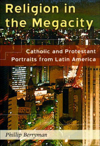 Cover for Phillip Berryman · Religion in the Megacity: Catholic and Protestant Portraits from Latin America (Paperback Book) (2006)