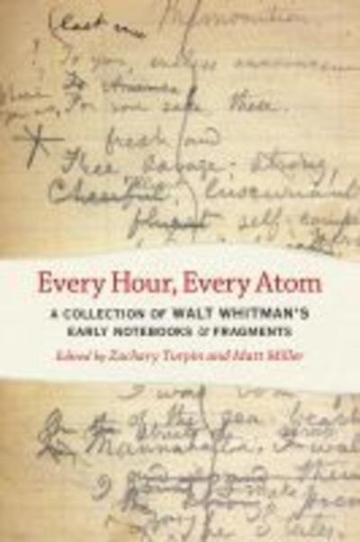 Cover for Walt Whitman · Every Hour, Every Atom: A Collection of Walt Whitman's Early Notebooks and Fragments - Iowa Whitman Series (Paperback Bog) (2020)