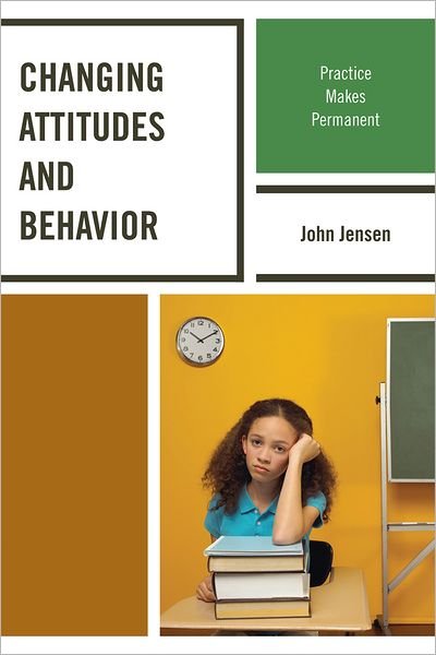 Cover for John Jensen · Changing Attitudes and Behavior: Practice Makes Permanent (Gebundenes Buch) (2012)