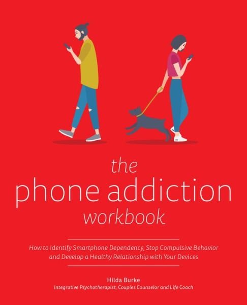 Cover for Hilda Burke · The Phone Addiction Workbook: How to Identify Smartphone Dependency, Stop Compulsive Behavior and Develop a Healthy Relationship with Your Devices (Pocketbok) (2019)