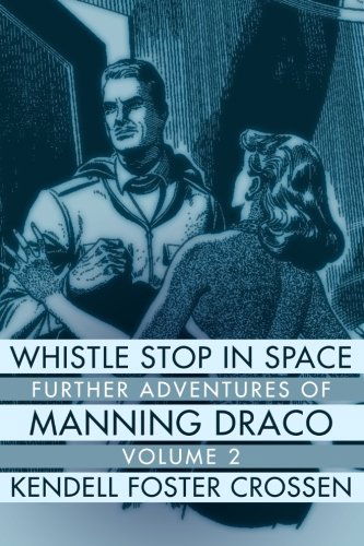 Cover for Kendell Foster Crossen · Whistle Stop in Space: Further Adventures of Manning Draco, Volume 2 (Paperback Book) (2014)
