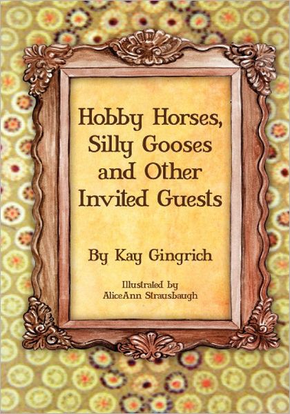 Cover for Kay Gingrich · Hobby Horses, Silly Gooses and Other Invited Guests (Paperback Book) (2011)